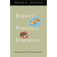 Expert Political Judgment : How Good Is It? How Can We Know?