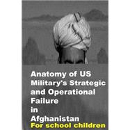 Anatomy of Us Military's Strategic and Operational Failure in Afghanistan