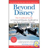Beyond Disney<sup>®</sup>: The Unofficial Guide<sup>®</sup> to Universal Orlando<sup>®</sup> ,SeaWorld<sup>®</sup> and the Best of Central Florida, 6th Edition