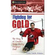 Fighting for Gold : The Story of Canada's Sledge Hockey Paralympic Gold