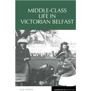 Middle-Class Life in Victorian Belfast,9781789620313
