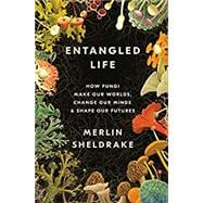 Entangled Life How Fungi Make Our Worlds, Change Our Minds & Shape Our Futures