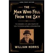 The Man Who Fell From the Sky (Large Print Edition) The Bizarre Life and Death of '20s Tycoon Alfred Loewenstein