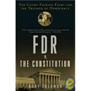 FDR v. The Constitution The Court-Packing Fight and the Triumph of Democracy