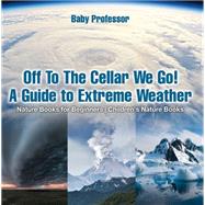 Off To The Cellar We Go! A Guide to Extreme Weather - Nature Books for Beginners | Children's Nature Books