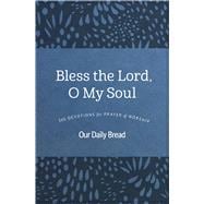 Bless the Lord, O My Soul 365 Devotions for Prayer and Worship