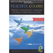 Peaceful Colors : Prevent and Resolve Everyday Conflict Using True Colors