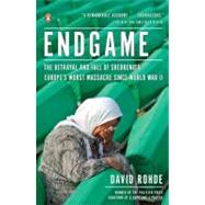 Endgame : The Betrayal and Fall of Srebrenica, Europe's Worst Massacre since World War II