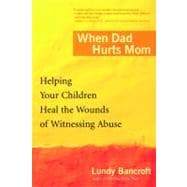 When Dad Hurts Mom : Helping Your Children Heal the Wounds of Witnessing Abuse