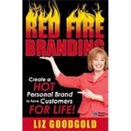 Red Fire Branding: Creating a Hot Personal Brand to Have Customers for Life