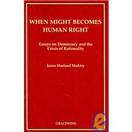 When Might Becomes Human Right: Essays on Democracy and the Crisis of Rationality