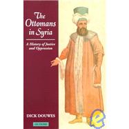 The Ottomans in Syria A History of Justice and Oppression