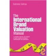 The International Brand Valuation Manual A complete overview and analysis of brand valuation techniques, methodologies and applications