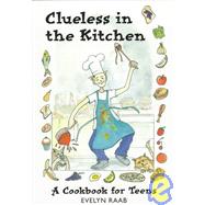 Clueless in the Kitchen: A Cookbook for Teens