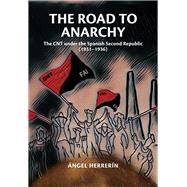 Road to Anarchy The CNT under the Spanish Second Republic (1931-1936)