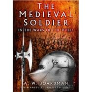 The Medieval Soldier in the Wars of the Roses In the Wars of the Roses