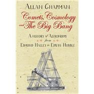 Comets, Cosmology and the Big Bang A history of astronomy from Edmond Halley to Edwin Hubble