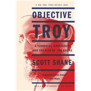 Objective Troy A Terrorist, a President, and the Rise of the Drone