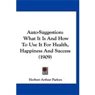 Auto-Suggestion : What It Is and How to Use It for Health, Happiness and Success (1909)