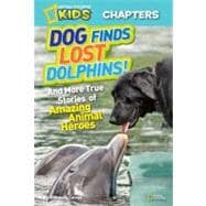 National Geographic Kids Chapters: Dog Finds Lost Dolphins And More True Stories of Amazing Animal Heroes