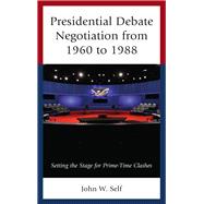Presidential Debate Negotiation from 1960 to 1988 Setting the Stage for Prime-Time Clashes