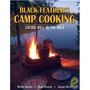 Camp Cooking: The Black Feather Guide: Eating Well in the Wild