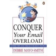 Conquer Your Email Overload : Superb Tips and Tricks for Busy People