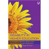 Disability in Higher Education: Investigating Identity, Stigma and Disclosure Amongst Disabled Academics