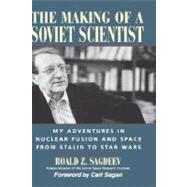 The Making of a Soviet Scientist My Adventures in Nuclear Fusion and Space From Stalin to Star Wars