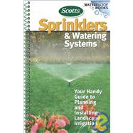 Scotts Sprinklers And Watering Systems: Your Handy Guide to Planning and Installing Landscape Irrigation