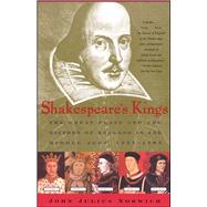Shakespeare's Kings The Great Plays and the History of England in the Middle Ages: 1337-1485
