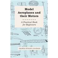 Model Aeroplanes and Their Motors: A Practical Book for Beginners