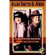 Alias Smith and Jones : The Story of Two Pretty Good Bad Men