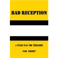 Bad Reception : A Stage Play for Teenagers