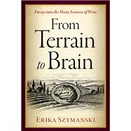 From Terrain to Brain Forays into the Many Sciences of Wine
