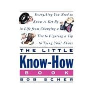The Little Know-How Book Everything You Need to Know to Get By in Life from Changing a Tire to Figuring a Tip to Tying Your Shoes