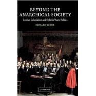 Beyond the Anarchical Society: Grotius, Colonialism and Order in World Politics