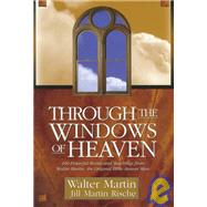 Through the Windows of Heaven : 100 Powerful Stories and Teachings from Walter Martin, the Original Bible-Answer-Man