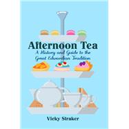 Afternoon Tea A History and Guide to the Great Edwardian Tradition
