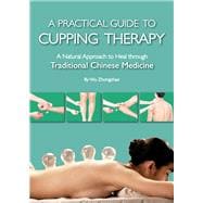 Practical Guide to Cupping Therapy A Natural Approach to Heal Through Traditional Chinese Medicine