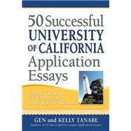 50 Successful University of California Application Essays Get into the Top UC Colleges and Other Selective Schools