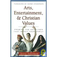 Arts, Entertainment, & Christian Values: Probing the Headlines That Inpact Your Family