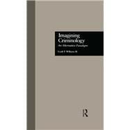 Imagining Criminology: An Alternative Paradigm