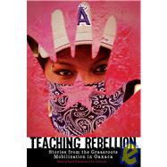 Teaching Rebellion Stories from the Grassroots Mobilization in Oaxaca