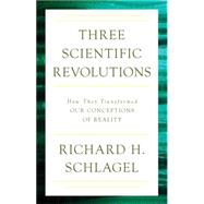 Three Scientific Revolutions How They Transformed Our Conceptions of Reality