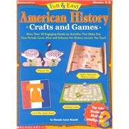 Fun & Easy American History Crafts and Games More Than 30 Engaging Hands-on Activities That Make Key Time Periods Come Alive and Enhance the History Lessons You Teach