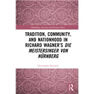 Tradition, Community, and Nationhood in Richard Wagner’s Die Meistersinger von Nürnberg