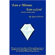 I Am a Woman, I Am a God: (Not for Women Only)