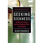 Seeking Sickness Medical Screening and the Misguided Hunt for Disease