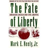 The Fate of Liberty Abraham Lincoln and Civil Liberties